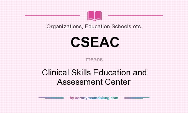 What does CSEAC mean? It stands for Clinical Skills Education and Assessment Center