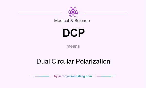 What does DCP mean? It stands for Dual Circular Polarization