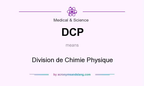 What does DCP mean? It stands for Division de Chimie Physique