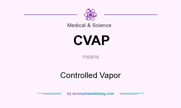What does CVAP mean? It stands for Controlled Vapor