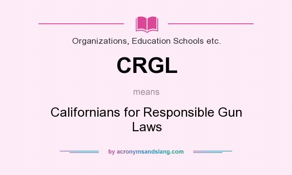 What does CRGL mean? It stands for Californians for Responsible Gun Laws