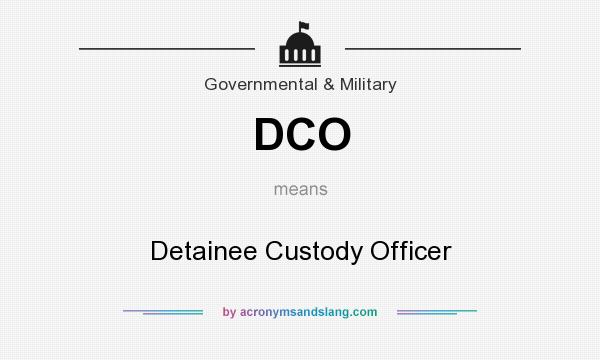 What does DCO mean? It stands for Detainee Custody Officer