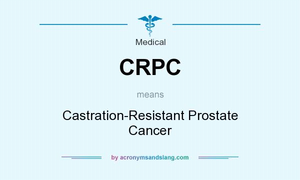 What does CRPC mean? It stands for Castration-Resistant Prostate Cancer