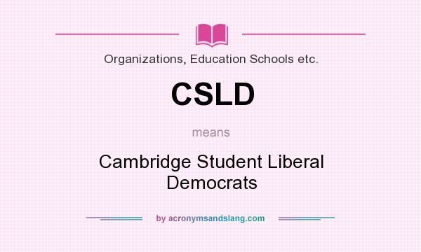 What does CSLD mean? It stands for Cambridge Student Liberal Democrats