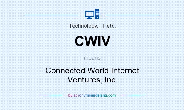 What does CWIV mean? It stands for Connected World Internet Ventures, Inc.