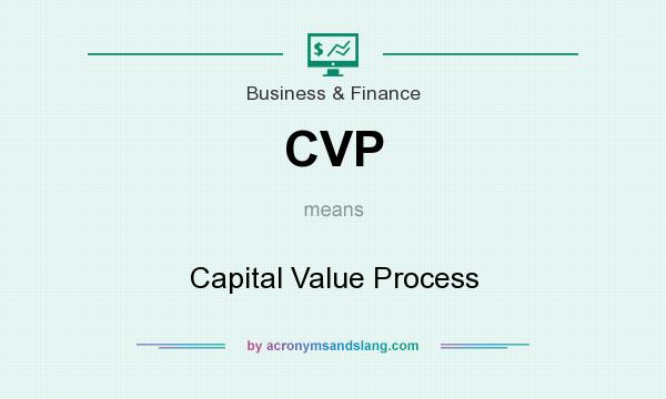 What does CVP mean? It stands for Capital Value Process