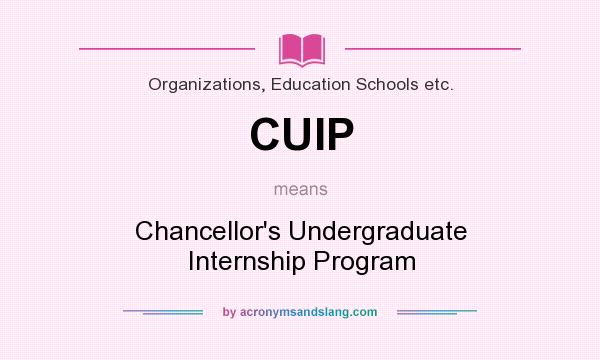 What does CUIP mean? It stands for Chancellor`s Undergraduate Internship Program