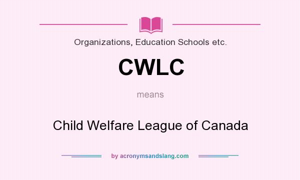 What does CWLC mean? It stands for Child Welfare League of Canada