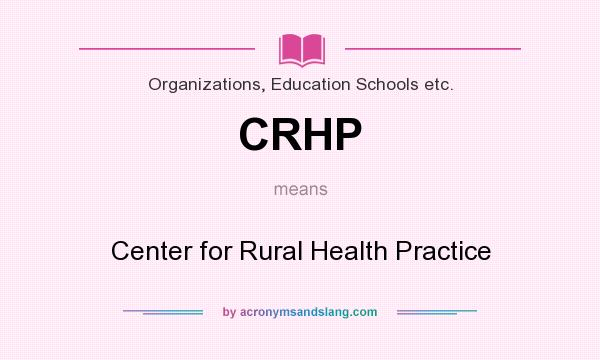 What does CRHP mean? It stands for Center for Rural Health Practice