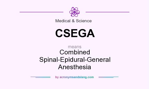 What does CSEGA mean? It stands for Combined Spinal-Epidural-General Anesthesia