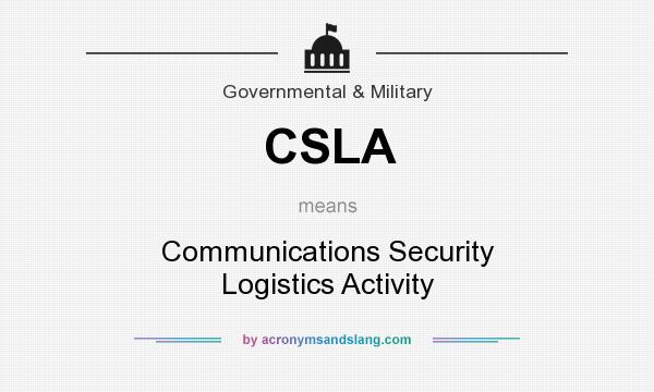 What does CSLA mean? It stands for Communications Security Logistics Activity