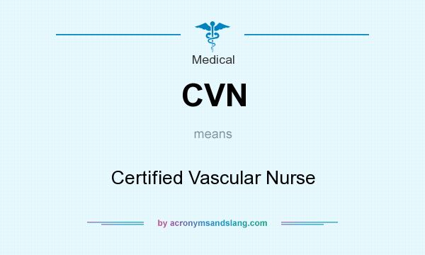 What does CVN mean? It stands for Certified Vascular Nurse