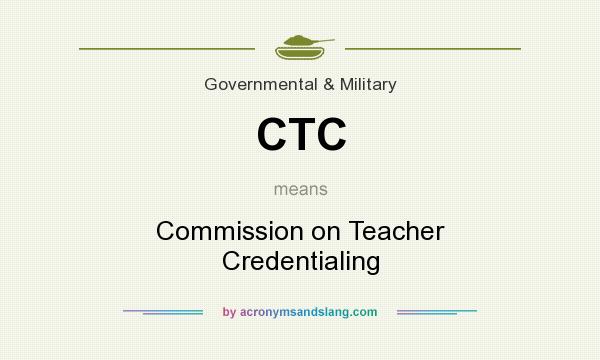 What does CTC mean? It stands for Commission on Teacher Credentialing