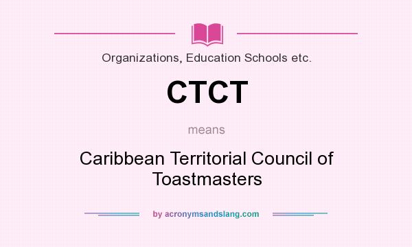 What does CTCT mean? It stands for Caribbean Territorial Council of Toastmasters