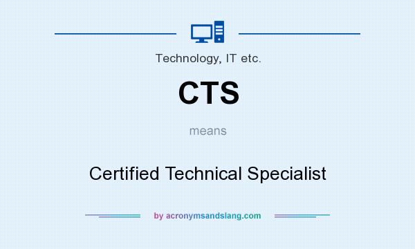 What does CTS mean? It stands for Certified Technical Specialist
