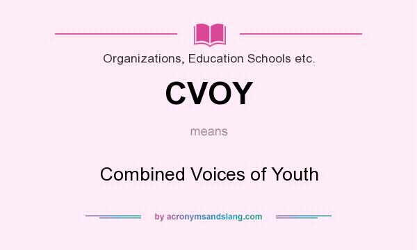 What does CVOY mean? It stands for Combined Voices of Youth