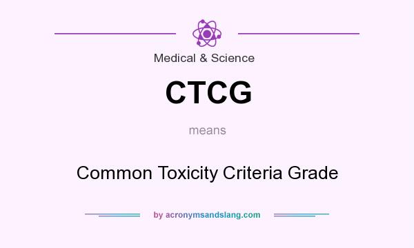 What does CTCG mean? It stands for Common Toxicity Criteria Grade