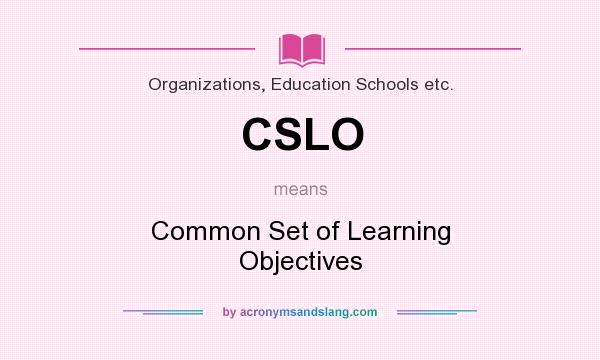 What does CSLO mean? It stands for Common Set of Learning Objectives