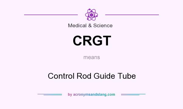 What does CRGT mean? It stands for Control Rod Guide Tube