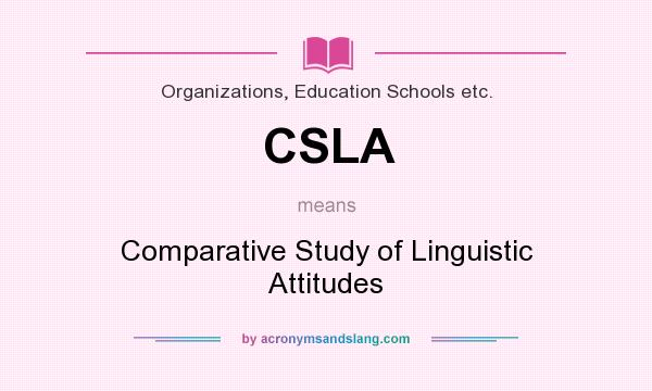 What does CSLA mean? It stands for Comparative Study of Linguistic Attitudes