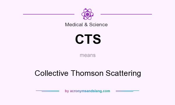 What does CTS mean? It stands for Collective Thomson Scattering