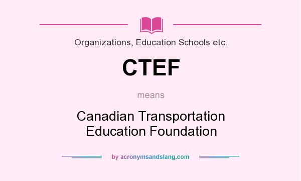 What does CTEF mean? It stands for Canadian Transportation Education Foundation