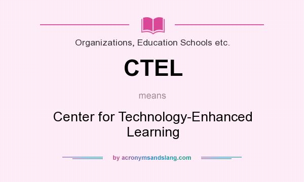 What does CTEL mean? It stands for Center for Technology-Enhanced Learning
