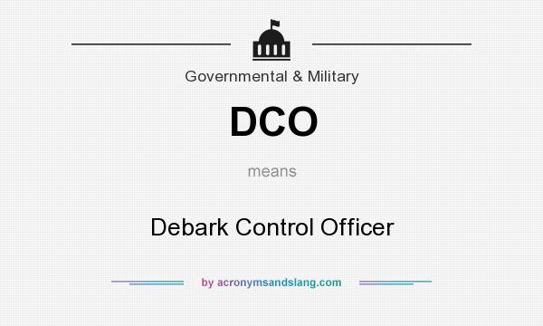 What does DCO mean? It stands for Debark Control Officer