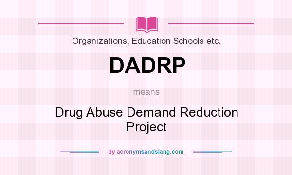 What does DADRP mean? It stands for Drug Abuse Demand Reduction Project