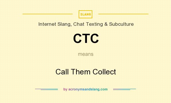 What does CTC mean? It stands for Call Them Collect