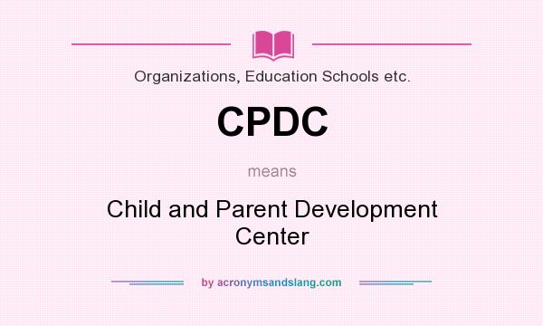 What does CPDC mean? It stands for Child and Parent Development Center