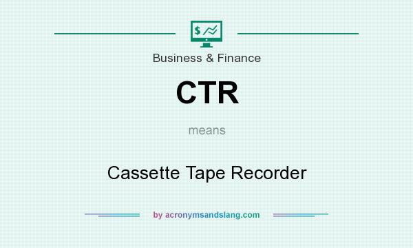 What does CTR mean? It stands for Cassette Tape Recorder