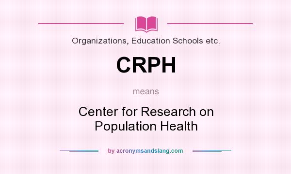 What does CRPH mean? It stands for Center for Research on Population Health