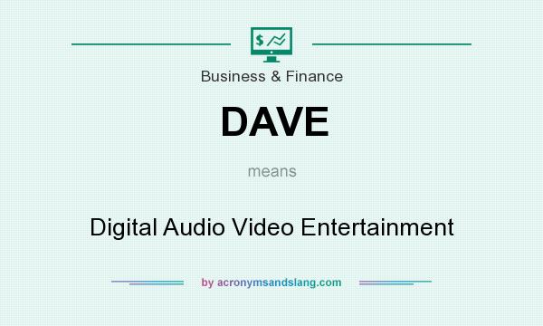 What does DAVE mean? It stands for Digital Audio Video Entertainment
