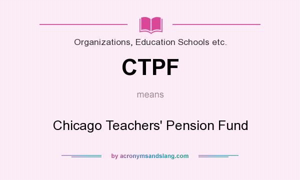 What does CTPF mean? It stands for Chicago Teachers` Pension Fund
