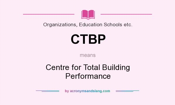 What does CTBP mean? It stands for Centre for Total Building Performance