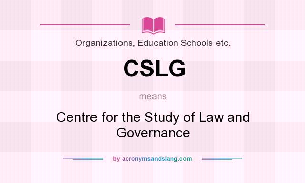 What does CSLG mean? It stands for Centre for the Study of Law and Governance