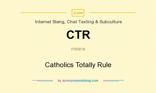 What does CTR mean? It stands for Catholics Totally Rule