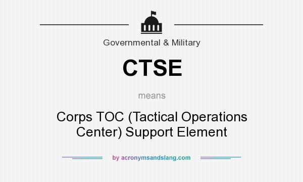 What does CTSE mean? It stands for Corps TOC (Tactical Operations Center) Support Element