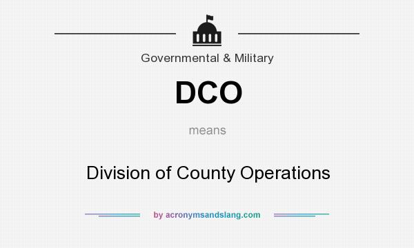 What does DCO mean? It stands for Division of County Operations