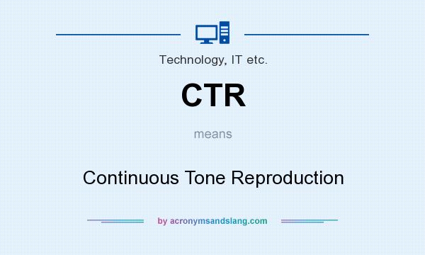 What does CTR mean? It stands for Continuous Tone Reproduction