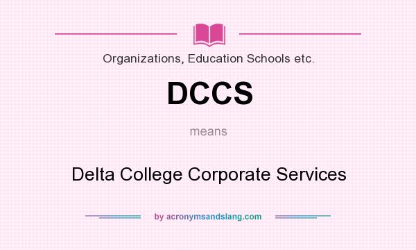 What does DCCS mean? It stands for Delta College Corporate Services