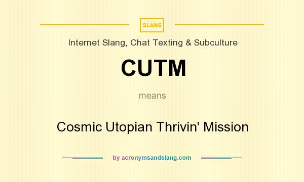 What does CUTM mean? It stands for Cosmic Utopian Thrivin` Mission