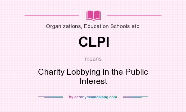 What does CLPI mean? It stands for Charity Lobbying in the Public Interest