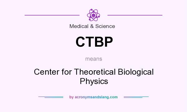 What does CTBP mean? It stands for Center for Theoretical Biological Physics