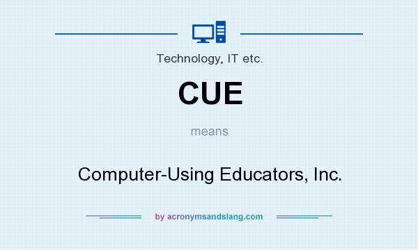 What does CUE mean? It stands for Computer-Using Educators, Inc.