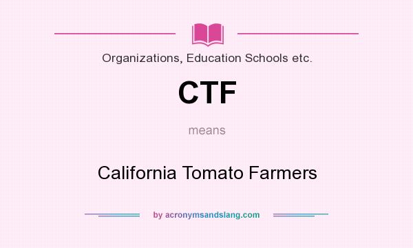 What does CTF mean? It stands for California Tomato Farmers