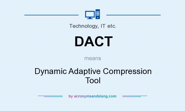 What does DACT mean? It stands for Dynamic Adaptive Compression Tool