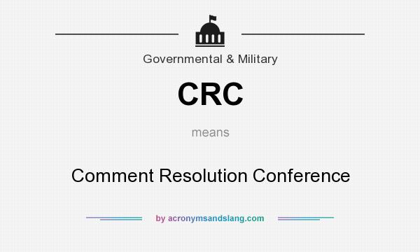What does CRC mean? It stands for Comment Resolution Conference