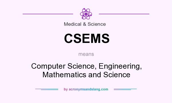 What does CSEMS mean? It stands for Computer Science, Engineering, Mathematics and Science